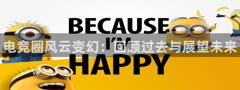 雷火电竞平台app下载：电竞圈风云变幻：回顾过去与展望未来